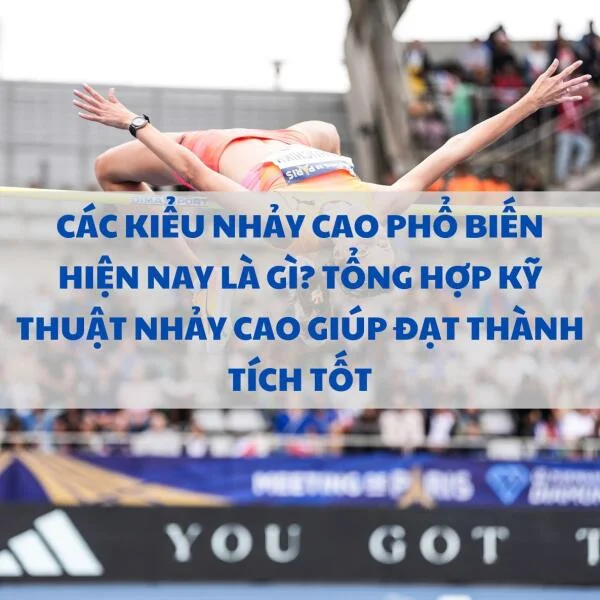 Các kiểu nhảy cao phổ biến hiện nay là gì? Tổng hợp kỹ thuật nhảy cao giúp đạt thành tích tốt
