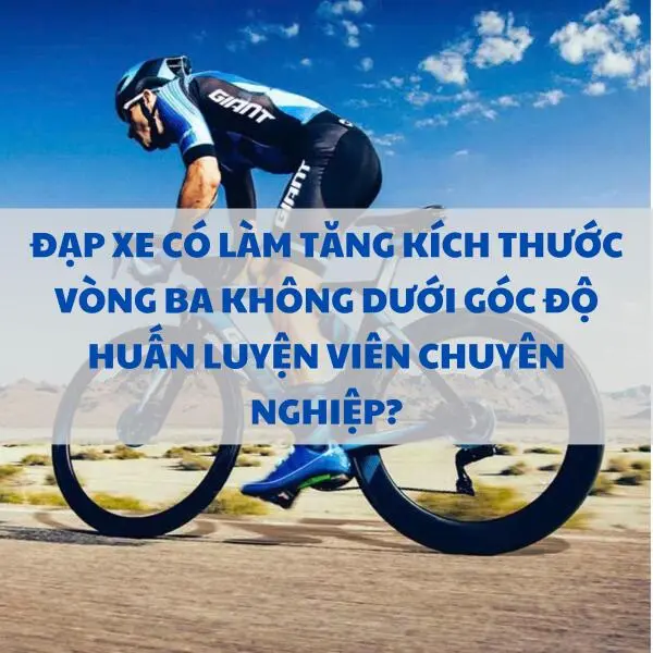 Đạp xe có làm tăng kích thước vòng ba không dưới góc độ huấn luyện viên chuyên nghiệp?