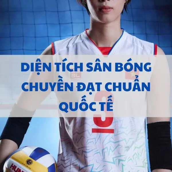 Diện tích sân bóng chuyền đạt chuẩn quốc tế