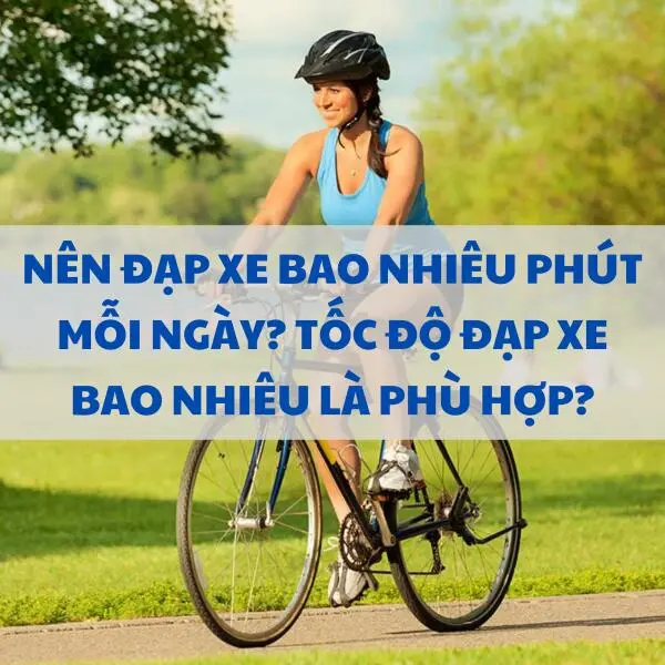 Nên đạp xe bao nhiêu phút mỗi ngày? Tốc độ đạp xe bao nhiêu là phù hợp?