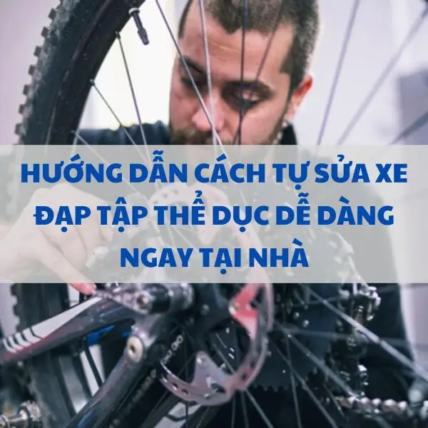 Hướng dẫn cách tự sửa xe đạp tập thể dục dễ dàng ngay tại nhà