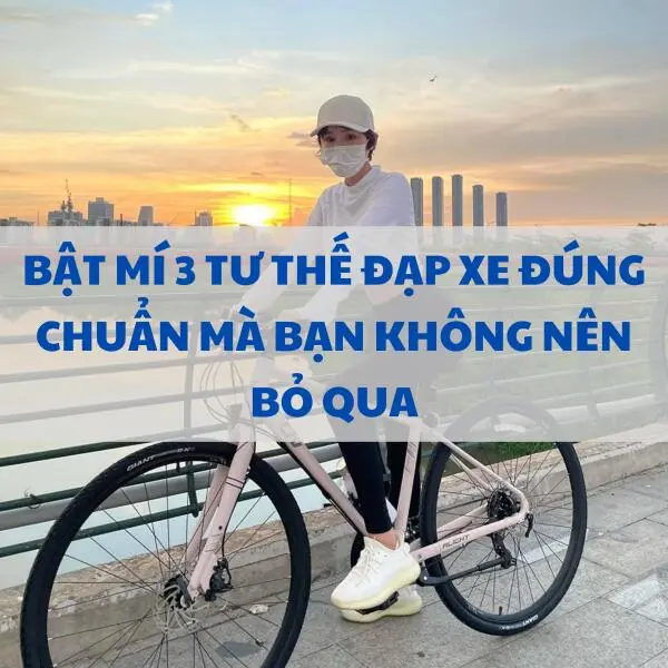 Bật mí 3 tư thế đạp xe đúng chuẩn mà bạn không nên bỏ qua