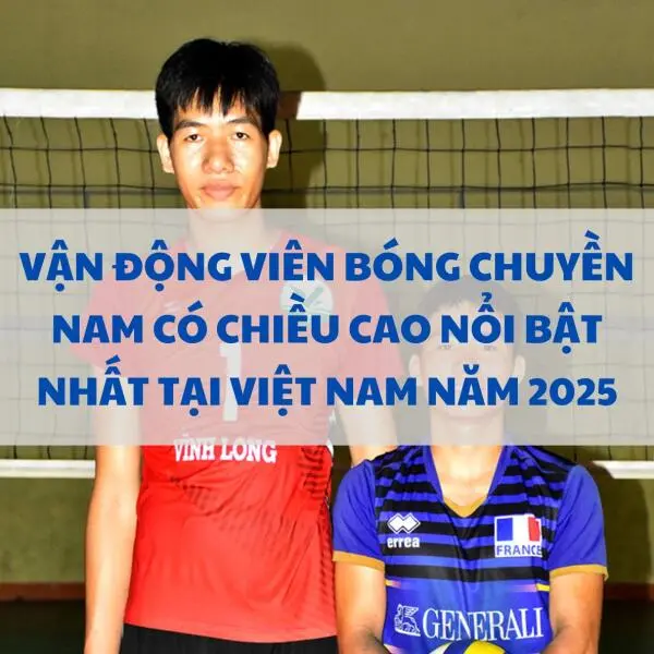 Vận động viên bóng chuyền nam có chiều cao nổi bật nhất tại Việt Nam năm 2025